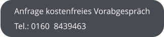 Anfrage kostenfreies Vorabgespräch Tel.: 0160  8439463