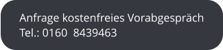 Anfrage kostenfreies Vorabgespräch Tel.: 0160  8439463